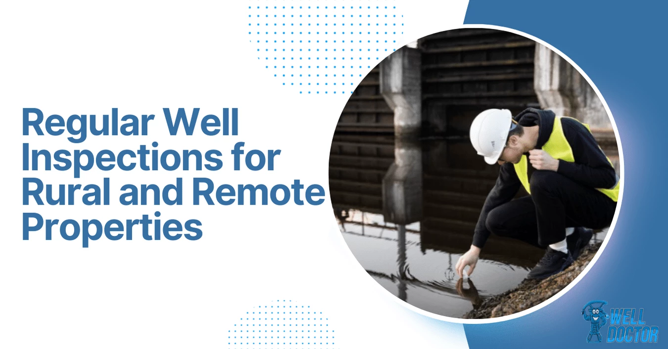 Regular Well Inspections for Rural and Remote Properties